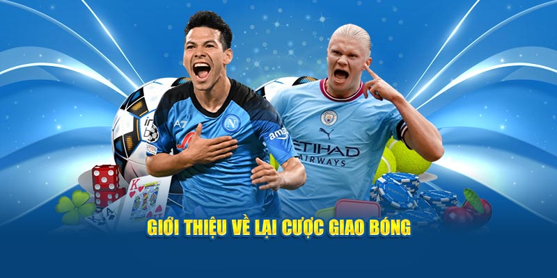 gioi-thieu-ve-lai-cuoc-giao-bong