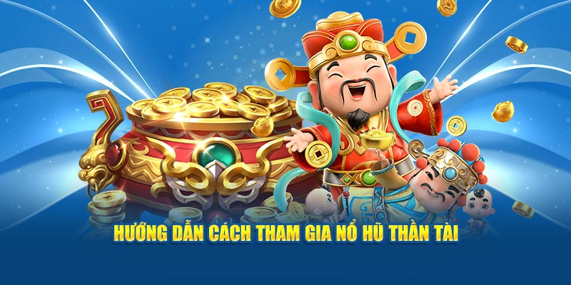 huong-dan-cach-tham-gia-no-hu-than-tai