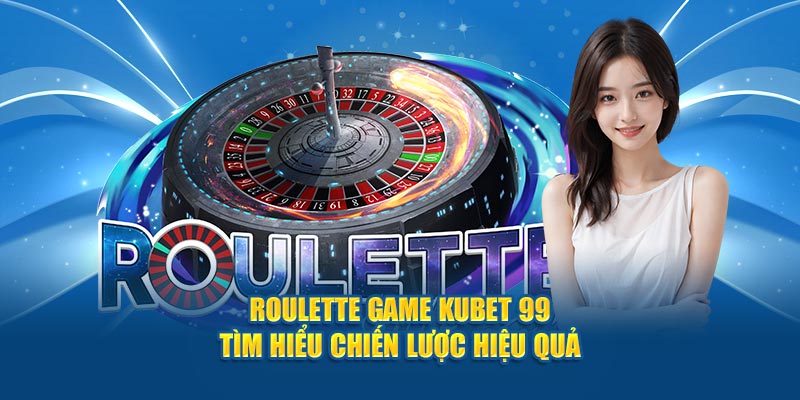 roulette-game-hubet-tim-hieu-chien-luoc-hieu-qua